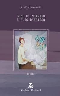 ORNELLA MEREGHETTI Seme d'infinito e buio d'abisso
